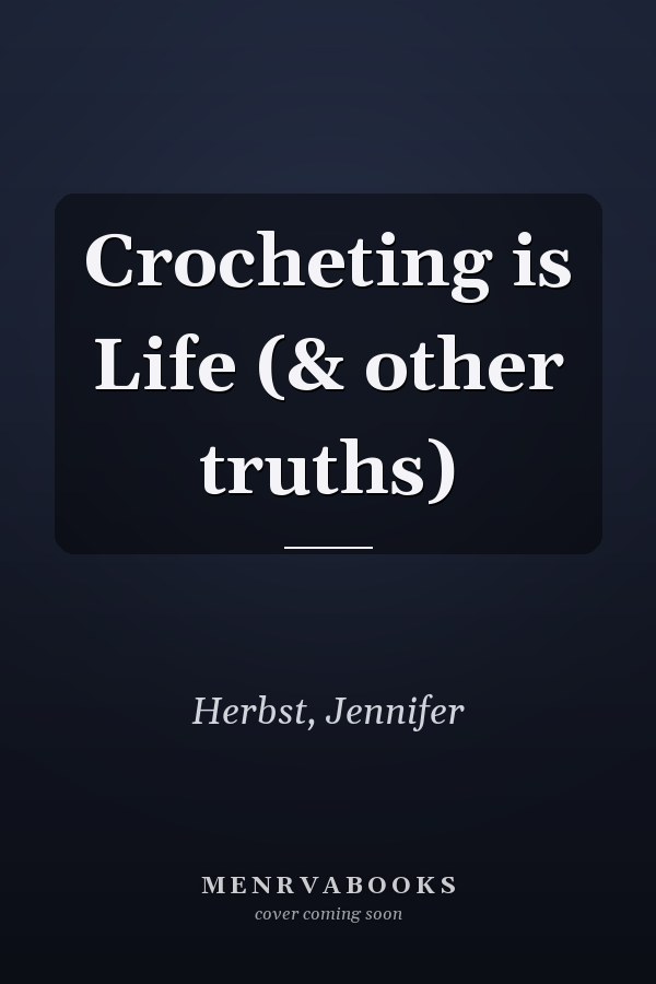 Crocheting is Life (& other truths)