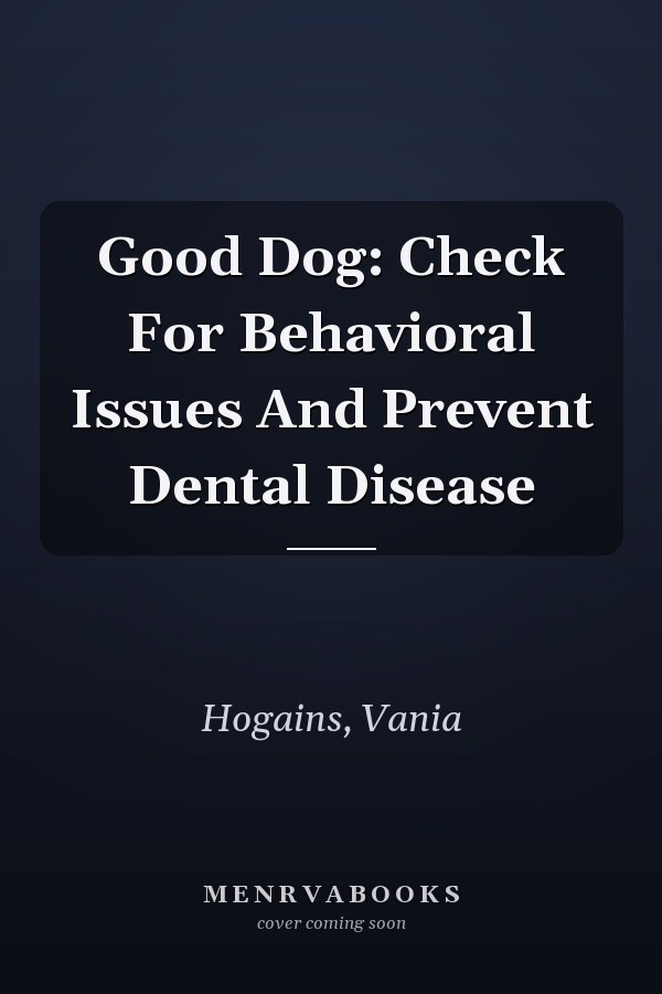 Good Dog: Check For Behavioral Issues And Prevent Dental Disease