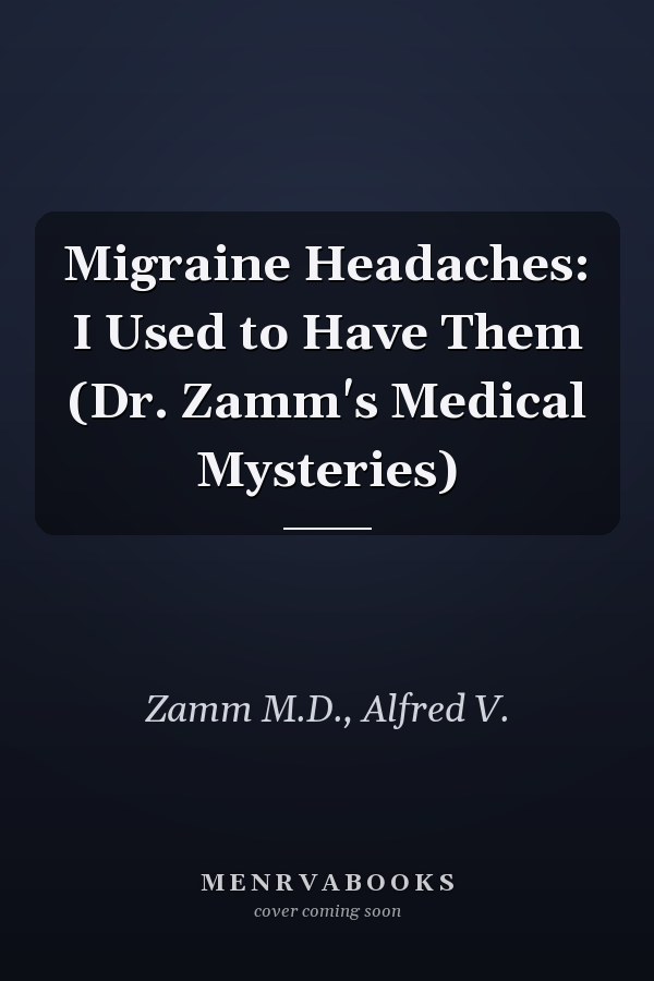 Migraine Headaches: I Used to Have Them (Dr. Zamm's Medical Mysteries)