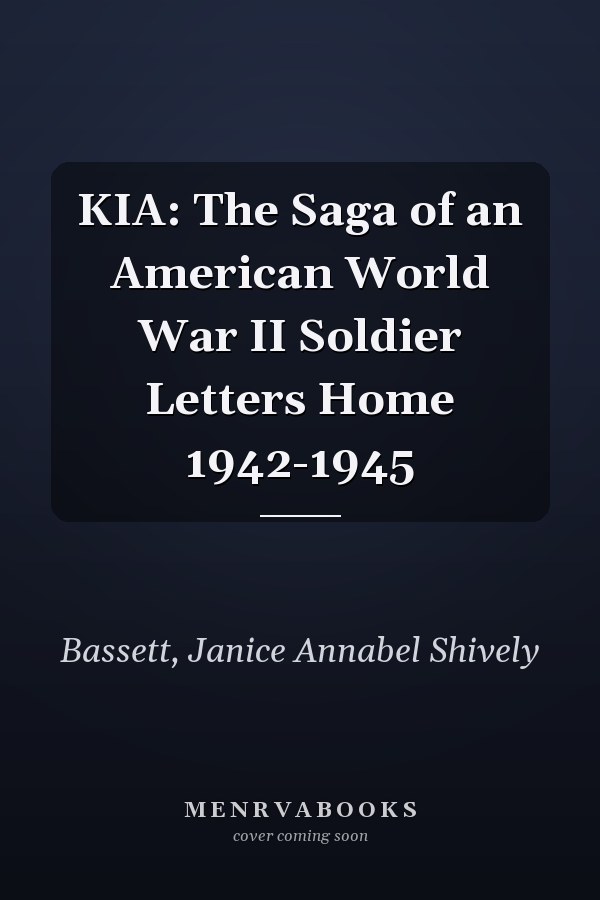 KIA: The Saga of an American World War II Soldier Letters Home 1942-1945