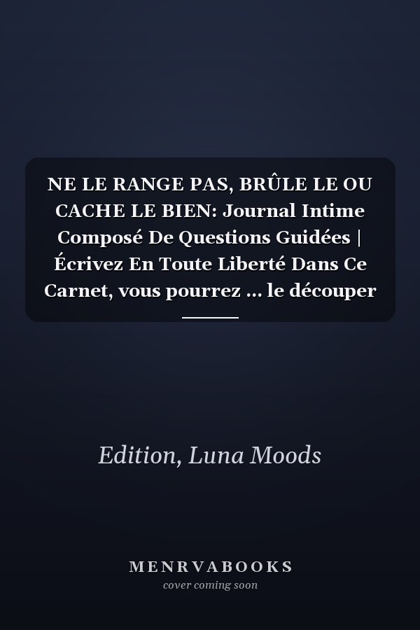 NE LE RANGE PAS, BRÛLE LE OU CACHE LE BIEN: Journal Intime Composé De Questions Guidées | Écrivez En Toute Liberté Dans Ce Carnet, vous pourrez ... le découper ou le cacher ! | (French Edition)