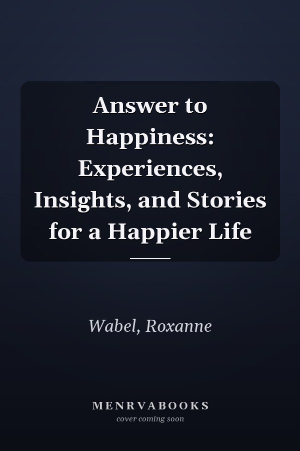 Answer to Happiness: Experiences, Insights, and Stories for a Happier Life