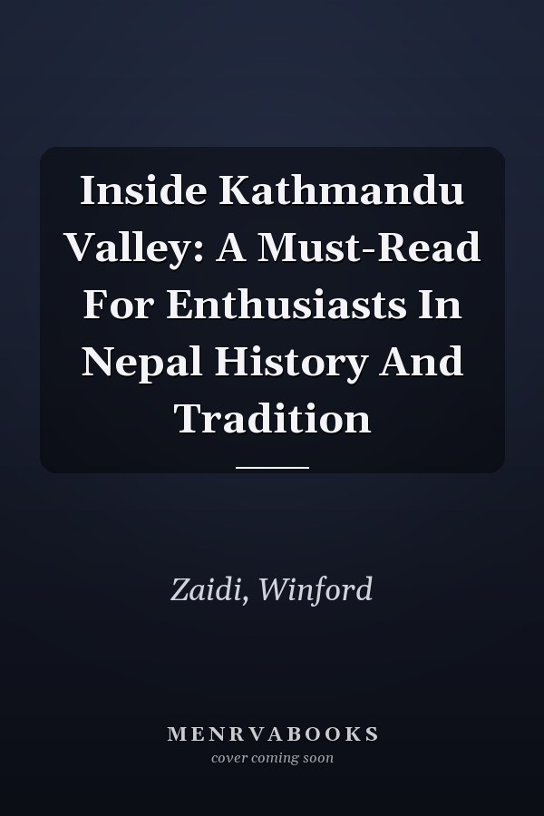 Inside Kathmandu Valley: A Must-Read For Enthusiasts In Nepal History And Tradition