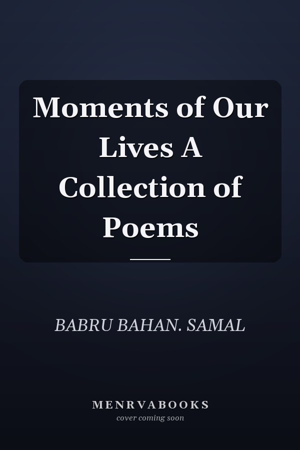 Moments of Our Lives A Collection of Poems