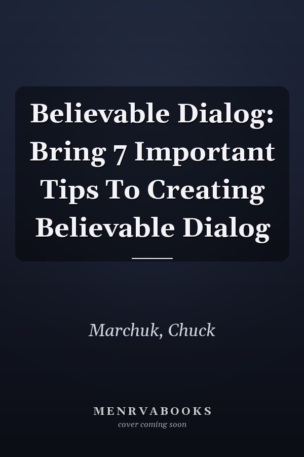 Believable Dialog: Bring 7 Important Tips To Creating Believable Dialog