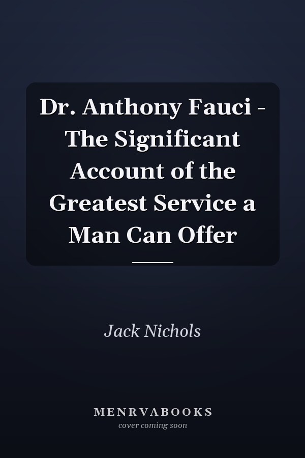 Dr. Anthony Fauci - The Significant Account of the Greatest Service a Man Can Offer