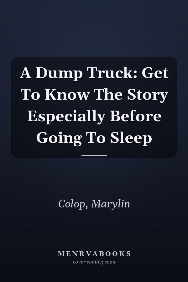 A Dump Truck: Get To Know The Story Especially Before Going To Sleep