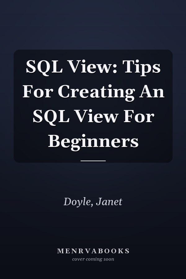 SQL View: Tips For Creating An SQL View For Beginners