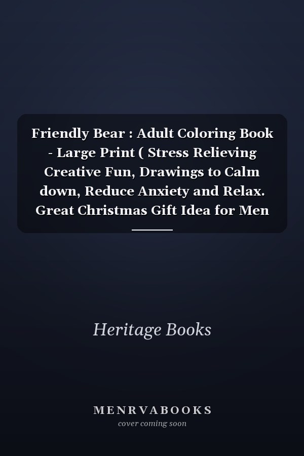 Friendly Bear : Adult Coloring Book - Large Print ( Stress Relieving Creative Fun, Drawings to Calm down, Reduce Anxiety and Relax. Great Christmas Gift Idea for Men and Women 2022-2023