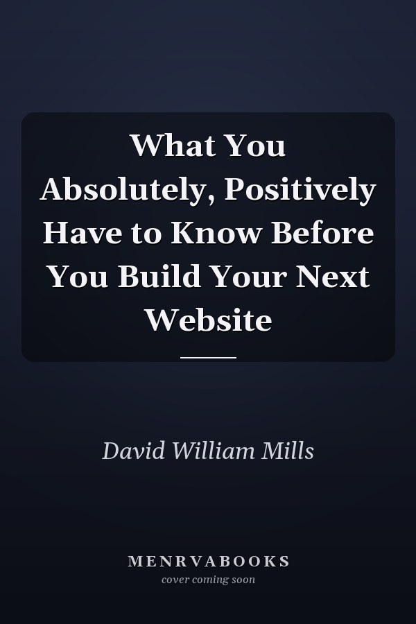 What You Absolutely, Positively Have to Know Before You Build Your Next Website