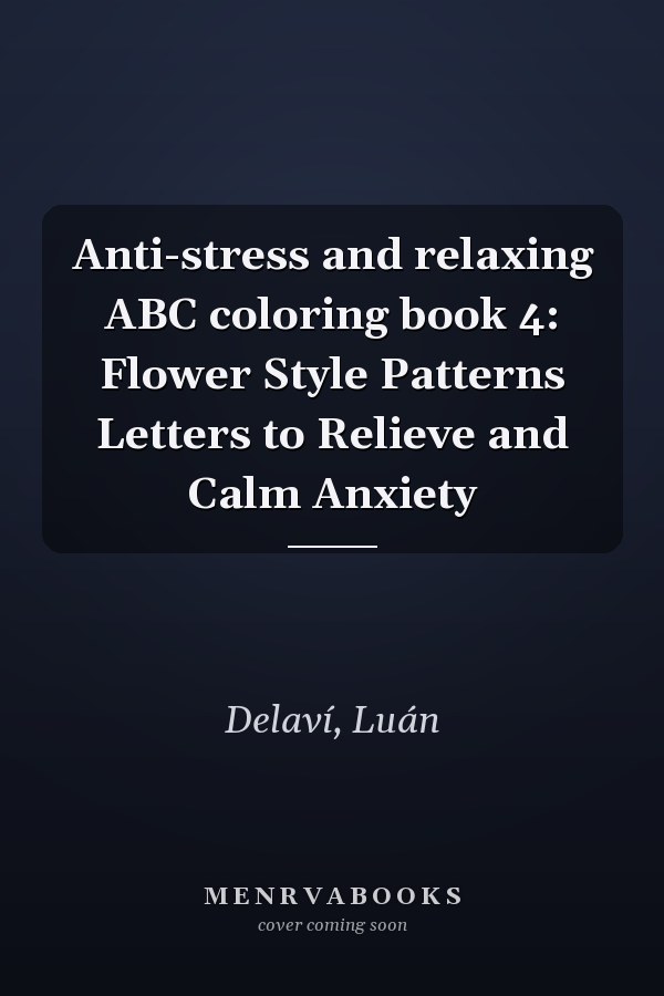 Anti-stress and relaxing ABC coloring book 4: Flower Style Patterns Letters to Relieve and Calm Anxiety
