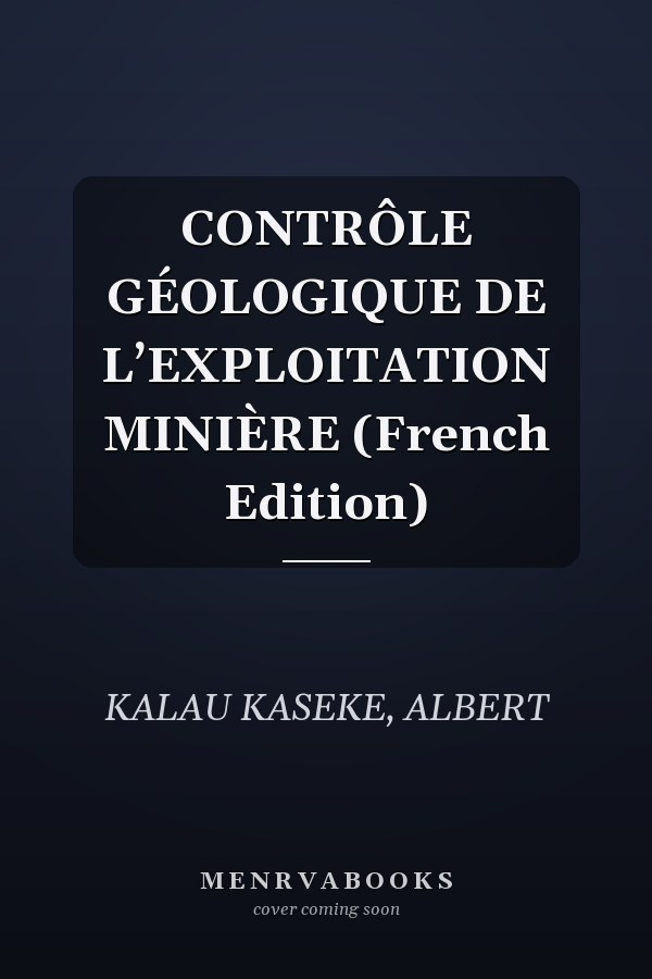 CONTRÔLE GÉOLOGIQUE DE L’EXPLOITATION MINIÈRE (French Edition)