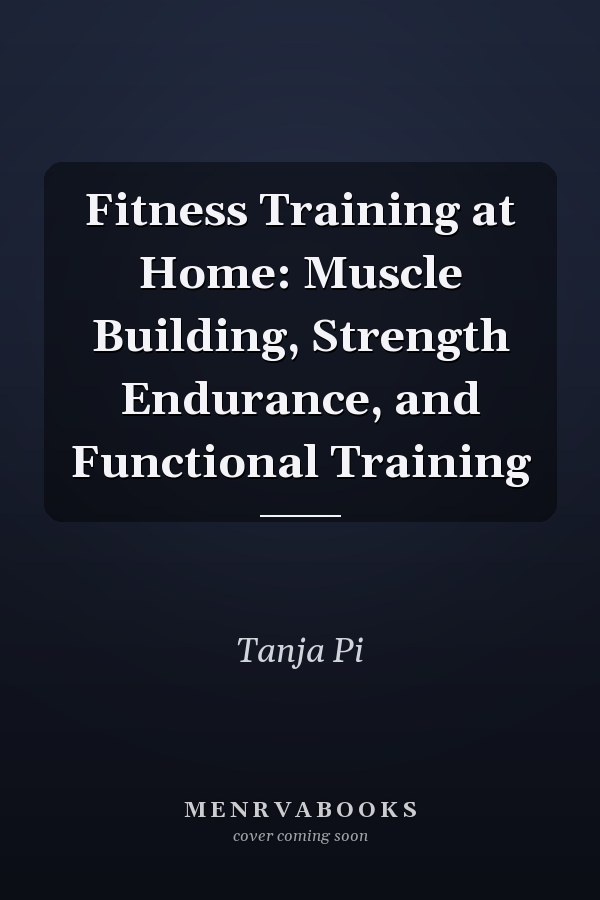Fitness Training at Home: Muscle Building, Strength Endurance, and Functional Training
