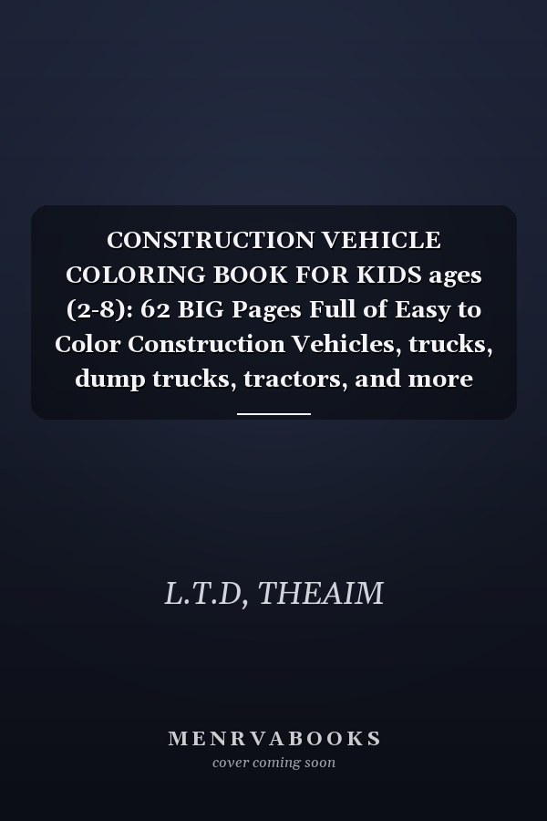 CONSTRUCTION VEHICLE COLORING BOOK FOR KIDS ages (2-8): 62 BIG Pages Full of Easy to Color Construction Vehicles, trucks, dump trucks, tractors, and more things