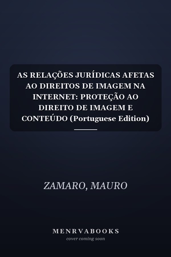 AS RELAÇÕES JURÍDICAS AFETAS AO DIREITOS DE IMAGEM NA INTERNET: PROTEÇÃO AO DIREITO DE IMAGEM E CONTEÚDO (Portuguese Edition)