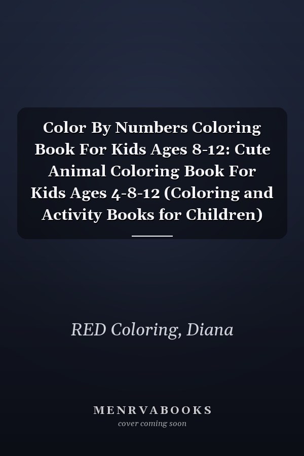 Color By Numbers Coloring Book For Kids Ages 8-12: Cute Animal Coloring Book For Kids Ages 4-8-12 (Coloring and Activity Books for Children)