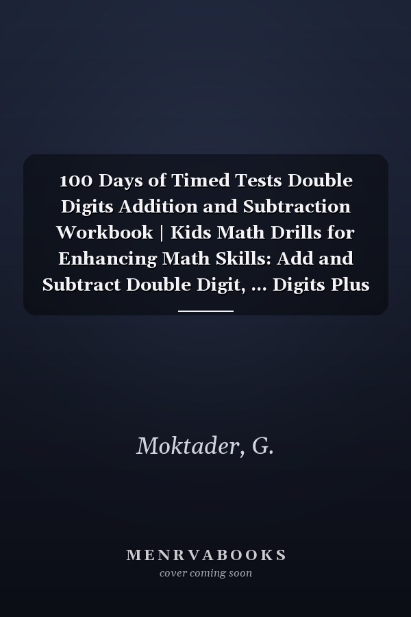 100 Days of Timed Tests Double Digits Addition and Subtraction Workbook | Kids Math Drills for Enhancing Math Skills: Add and Subtract Double Digit, ... Digits Plus and Minus Math Problems for Kids