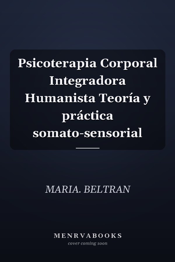 Psicoterapia Corporal Integradora Humanista Teoría y práctica somato-sensorial