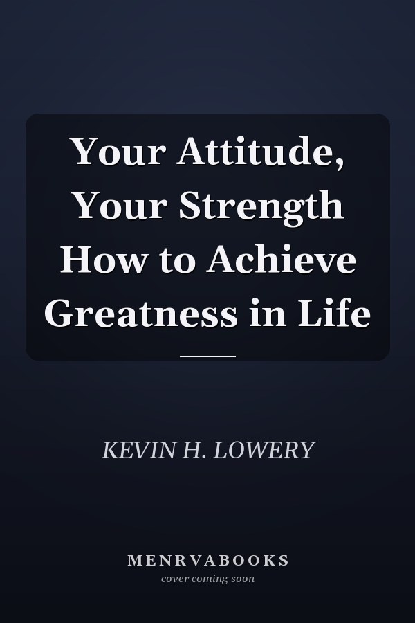 Your Attitude, Your Strength How to Achieve Greatness in Life