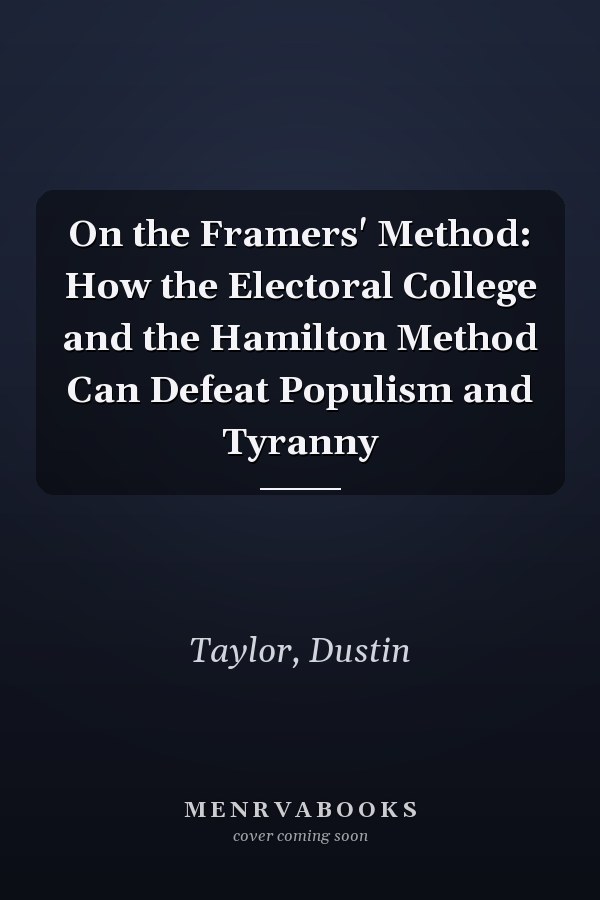 On the Framers' Method: How the Electoral College and the Hamilton Method Can Defeat Populism and Tyranny