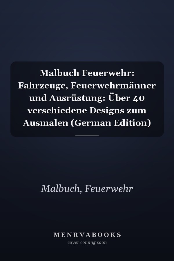 Malbuch Feuerwehr: Fahrzeuge, Feuerwehrmänner und Ausrüstung: Über 40 verschiedene Designs zum Ausmalen (German Edition)