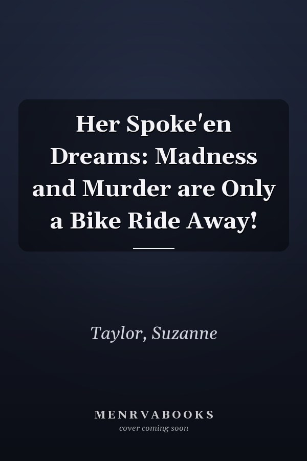 Her Spoke'en Dreams: Madness and Murder are Only a Bike Ride Away!