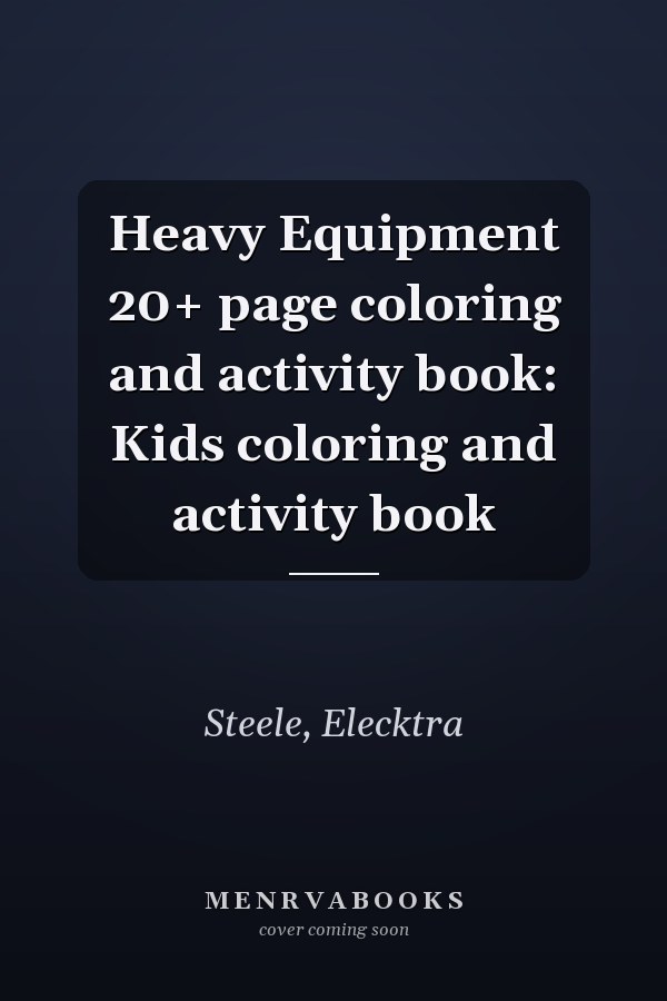 Heavy Equipment 20+ page coloring and activity book: Kids coloring and activity book