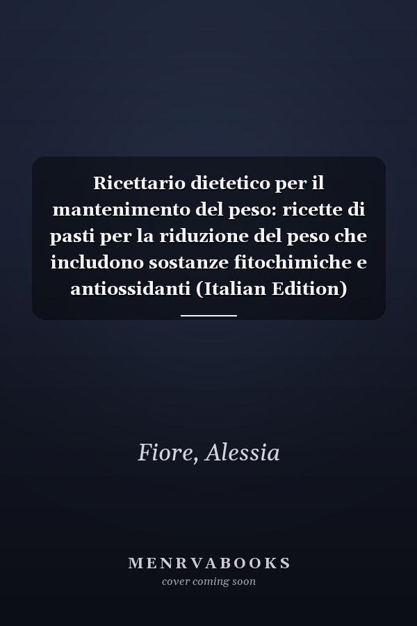Ricettario dietetico per il mantenimento del peso: ricette di pasti per la riduzione del peso che includono sostanze fitochimiche e antiossidanti (Italian Edition)