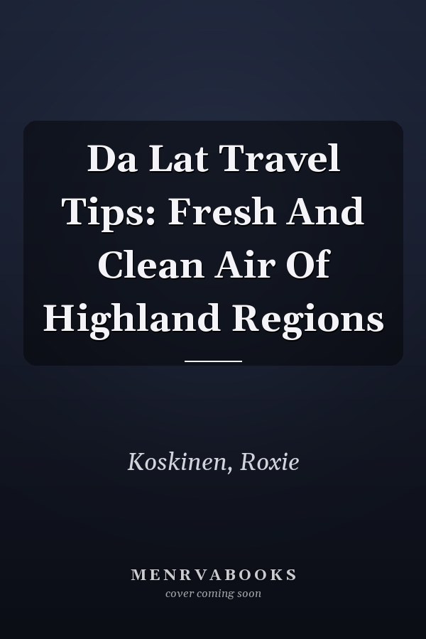 Da Lat Travel Tips: Fresh And Clean Air Of Highland Regions