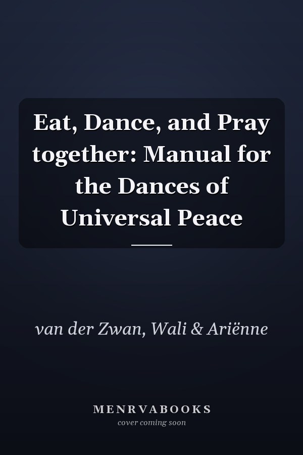 Eat, Dance, and Pray together: Manual for the Dances of Universal Peace