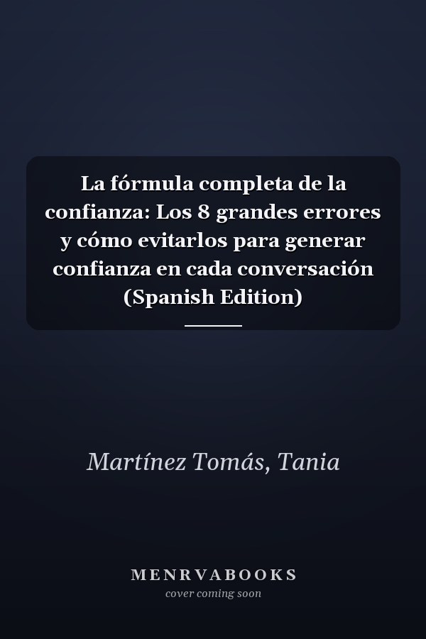 La fórmula completa de la confianza: Los 8 grandes errores y cómo evitarlos para generar confianza en cada conversación (Spanish Edition)