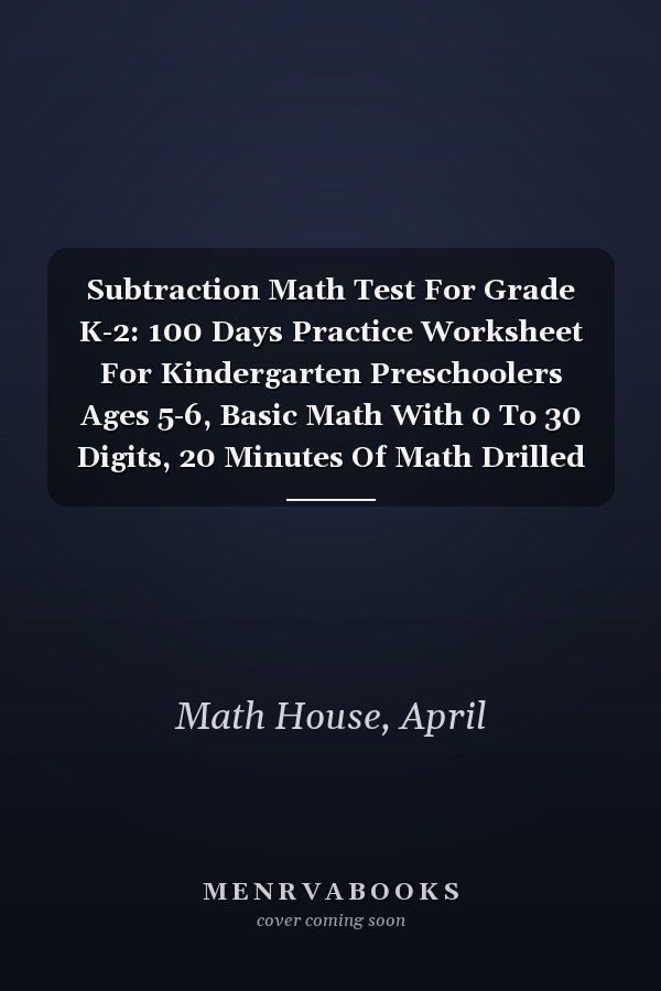 Subtraction Math Test For Grade K-2: 100 Days Practice Worksheet For Kindergarten Preschoolers Ages 5-6, Basic Math With 0 To 30 Digits, 20 Minutes Of Math Drilled (Kindergarten Math)