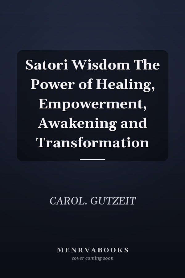 Satori Wisdom The Power of Healing, Empowerment, Awakening and Transformation