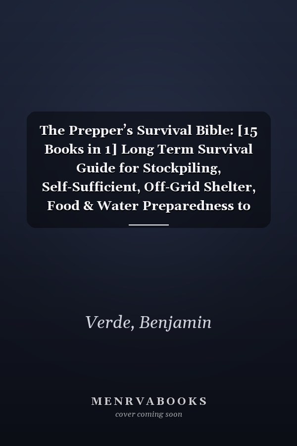 The Prepper’s Survival Bible: [15 Books in 1] Long Term Survival Guide for Stockpiling, Self-Sufficient, Off-Grid Shelter, Food & Water Preparedness to Survive During any Disaster.