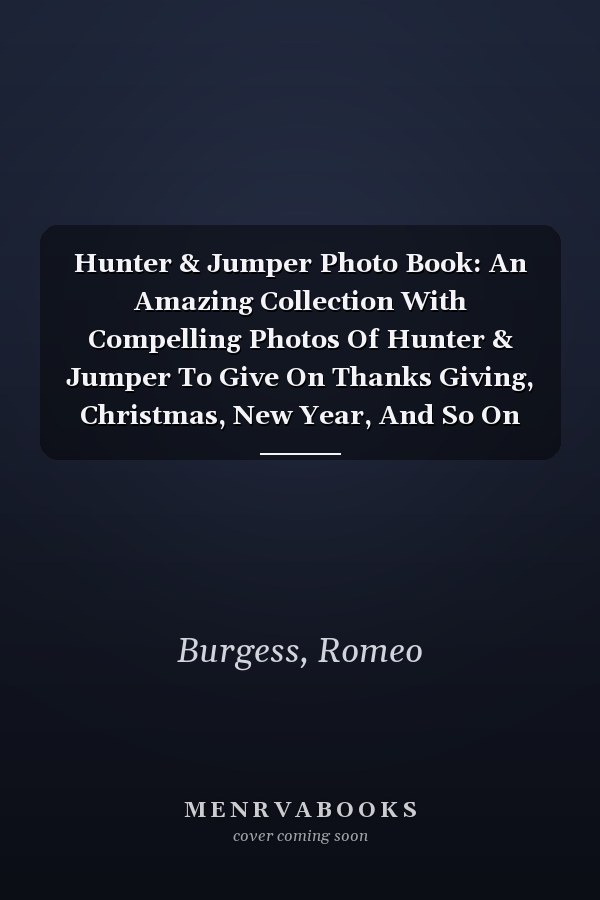 Hunter & Jumper Photo Book: An Amazing Collection With Compelling Photos Of Hunter & Jumper To Give On Thanks Giving, Christmas, New Year, And So On