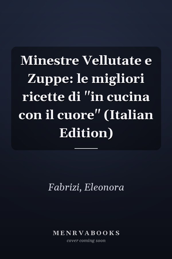 Minestre Vellutate e Zuppe: le migliori ricette di "in cucina con il cuore" (Italian Edition)
