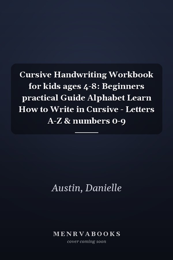 Cursive Handwriting Workbook for kids ages 4-8: Beginners practical Guide Alphabet Learn How to Write in Cursive - Letters A-Z & numbers 0-9