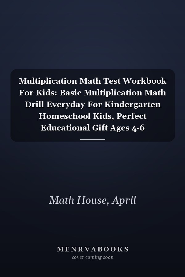 Multiplication Math Test Workbook For Kids: Basic Multiplication Math Drill Everyday For Kindergarten Homeschool Kids, Perfect Educational Gift Ages 4-6