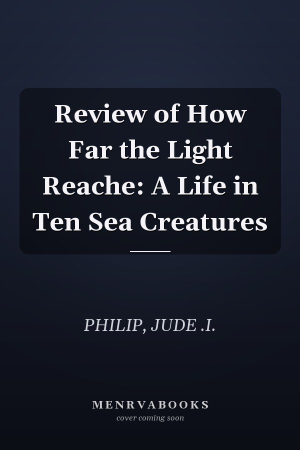 Review of How Far the Light Reache: A Life in Ten Sea Creatures