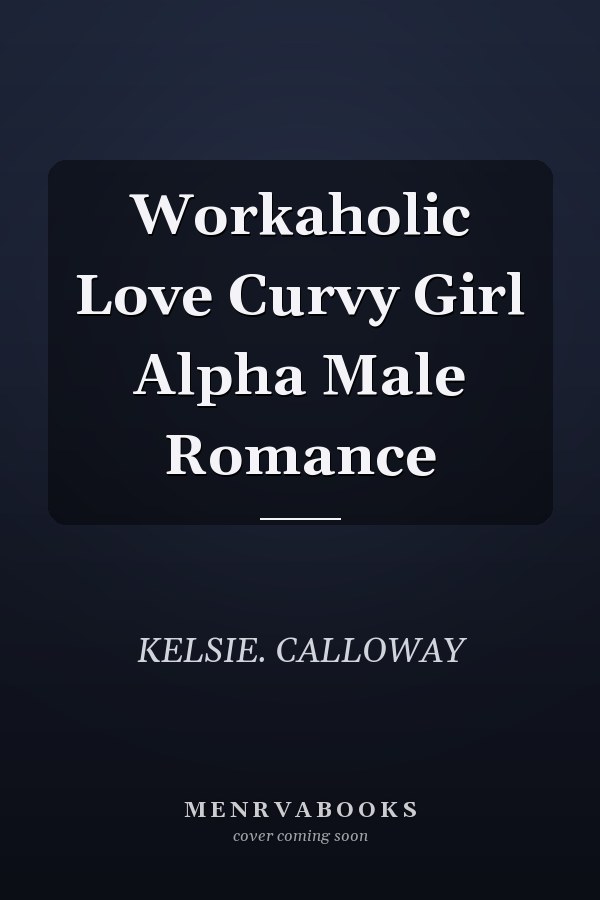 Workaholic Love Curvy Girl Alpha Male Romance