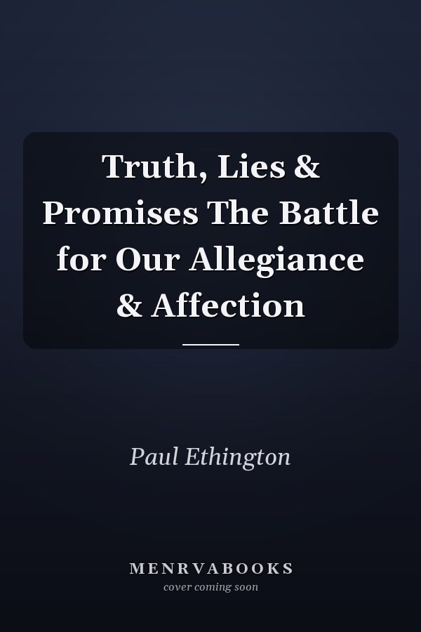 Truth, Lies & Promises The Battle for Our Allegiance & Affection