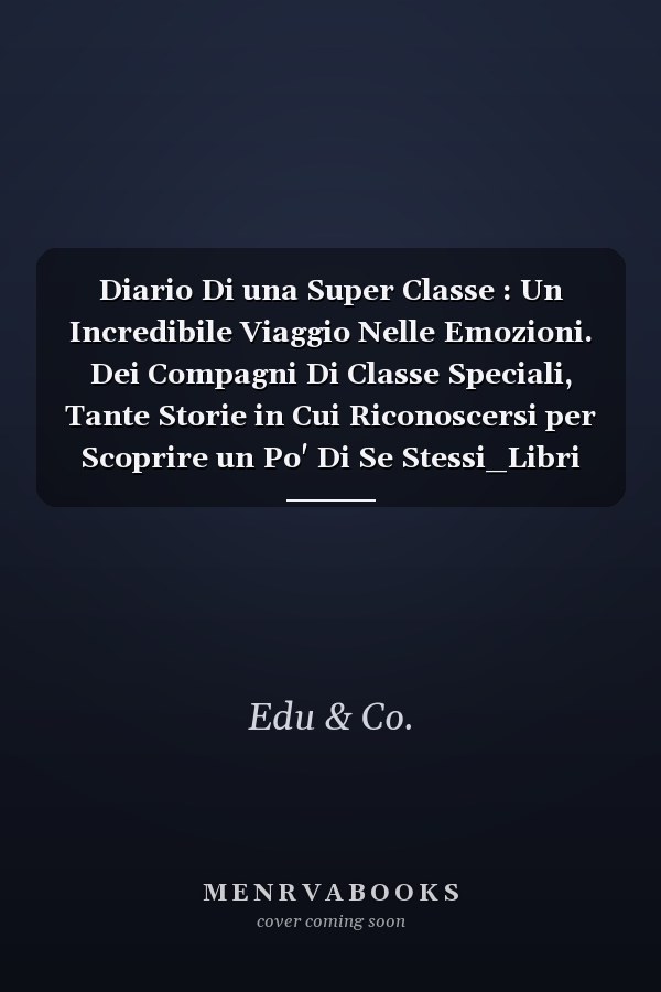 Diario Di una Super Classe : Un Incredibile Viaggio Nelle Emozioni. Dei Compagni Di Classe Speciali, Tante Storie in Cui Riconoscersi per Scoprire un Po' Di Se Stessi_Libri per Bambini 6 7 8 9 10 Anni