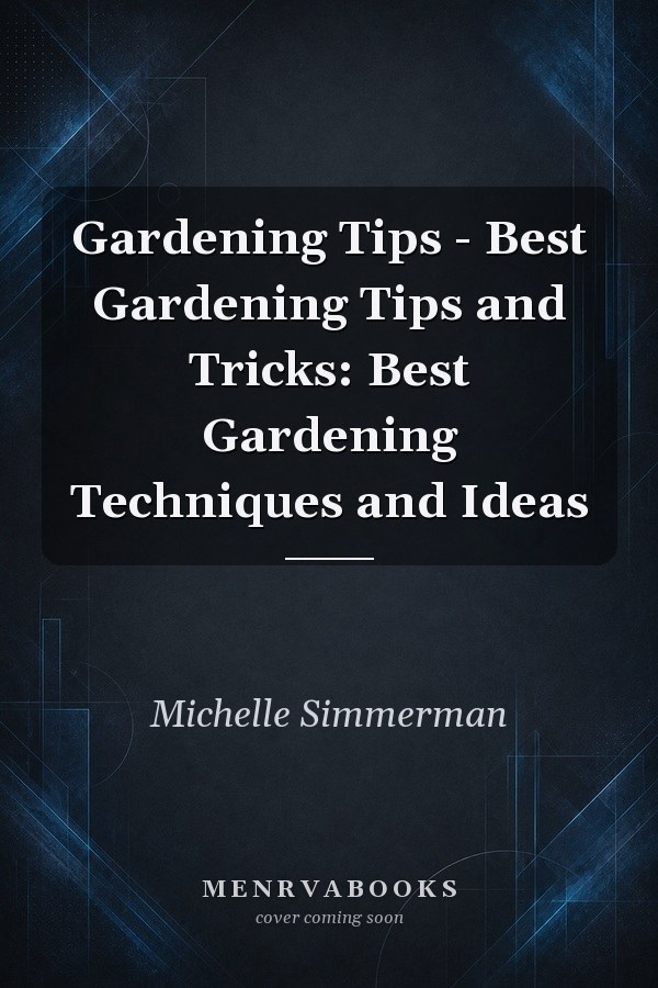 Gardening Tips - Best Gardening Tips and Tricks: Best Gardening Techniques and Ideas