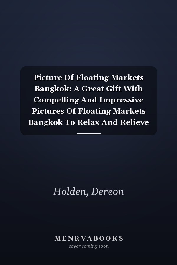 Picture Of Floating Markets Bangkok: A Great Gift With Compelling And Impressive Pictures Of Floating Markets Bangkok To Relax And Relieve Stress For All Ages & Genders On Christmas, Birthday