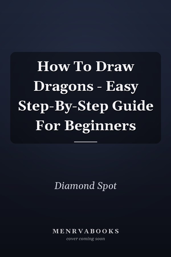 How To Draw Dragons - Easy Step-By-Step Guide For Beginners