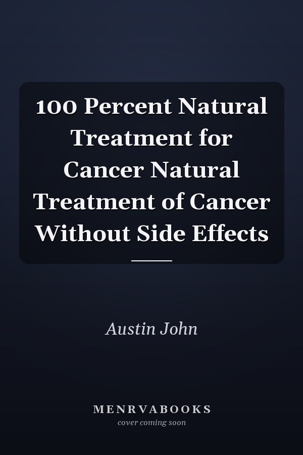 100 Percent Natural Treatment for Cancer Natural Treatment of Cancer Without Side Effects