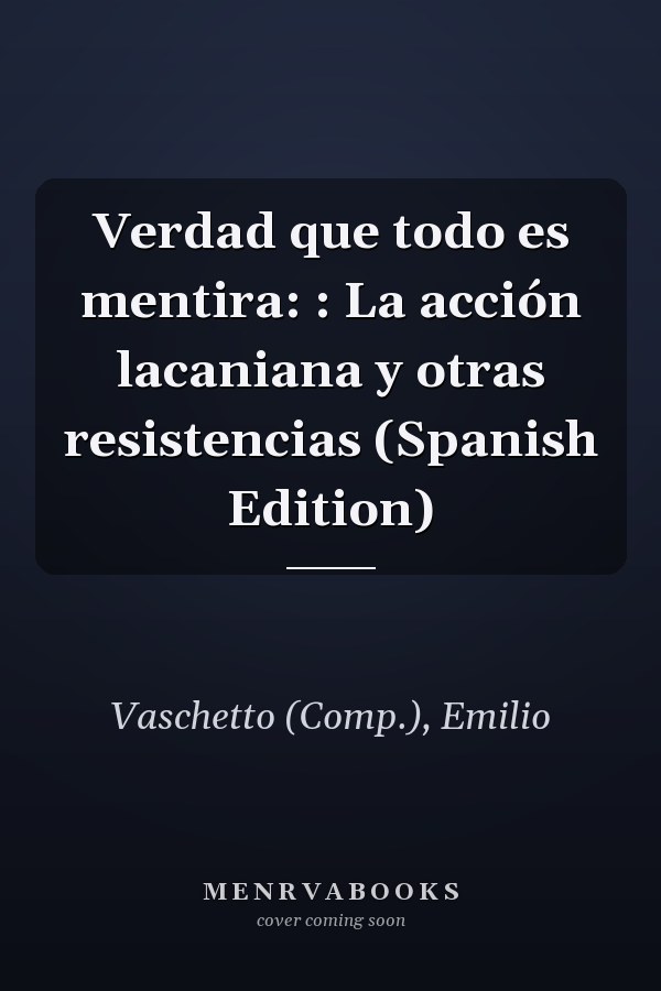 Verdad que todo es mentira: : La acción lacaniana y otras resistencias (Spanish Edition)
