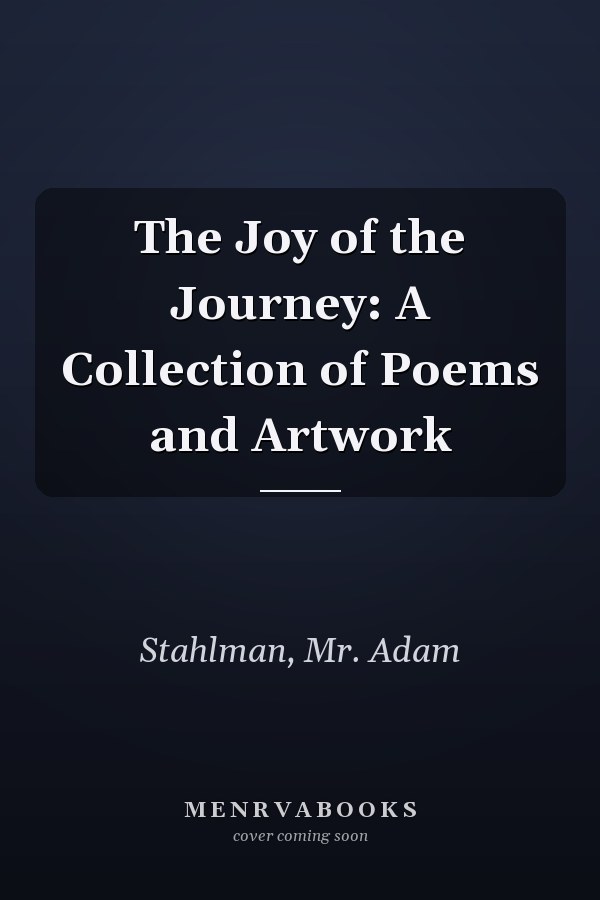 The Joy of the Journey: A Collection of Poems and Artwork
