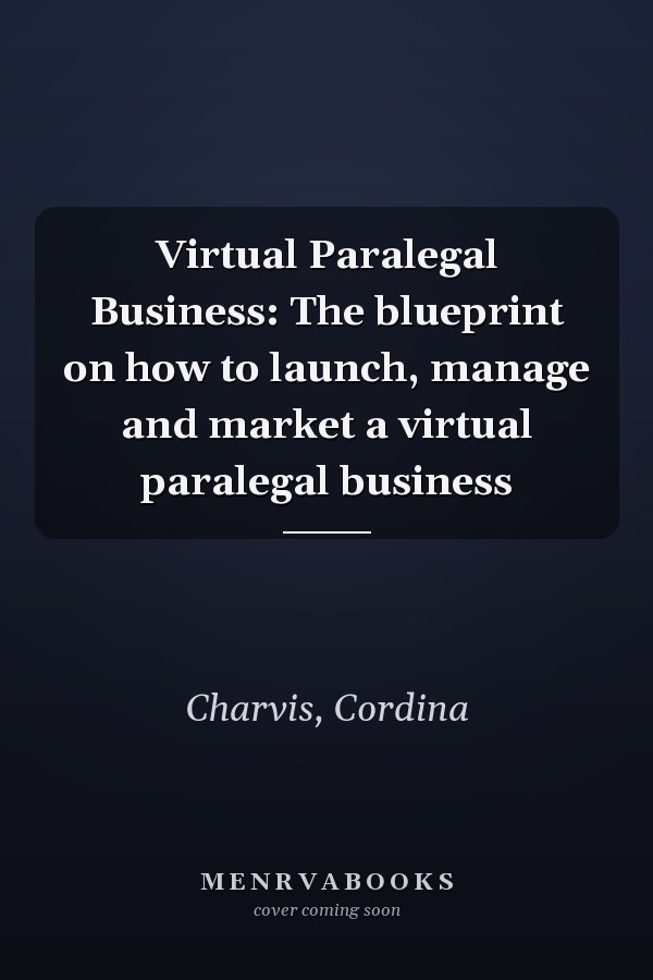 Virtual Paralegal Business: The blueprint on how to launch, manage and market a virtual paralegal business