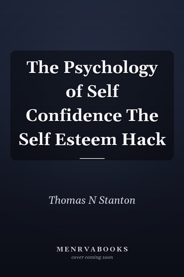 The Psychology of Self Confidence The Self Esteem Hack